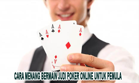 Cara Menang Bermain Judi Poker Online Untuk Pemula